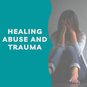 Healing Abuse and Trauma